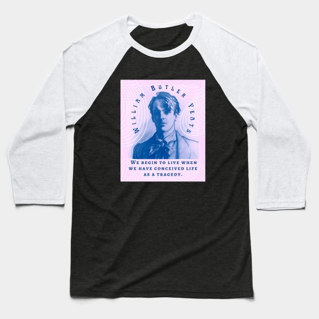 William Butler Yeats portrait and quote: We begin to live when we have conceived life as a tragedy. Baseball T-Shirt by artbleed